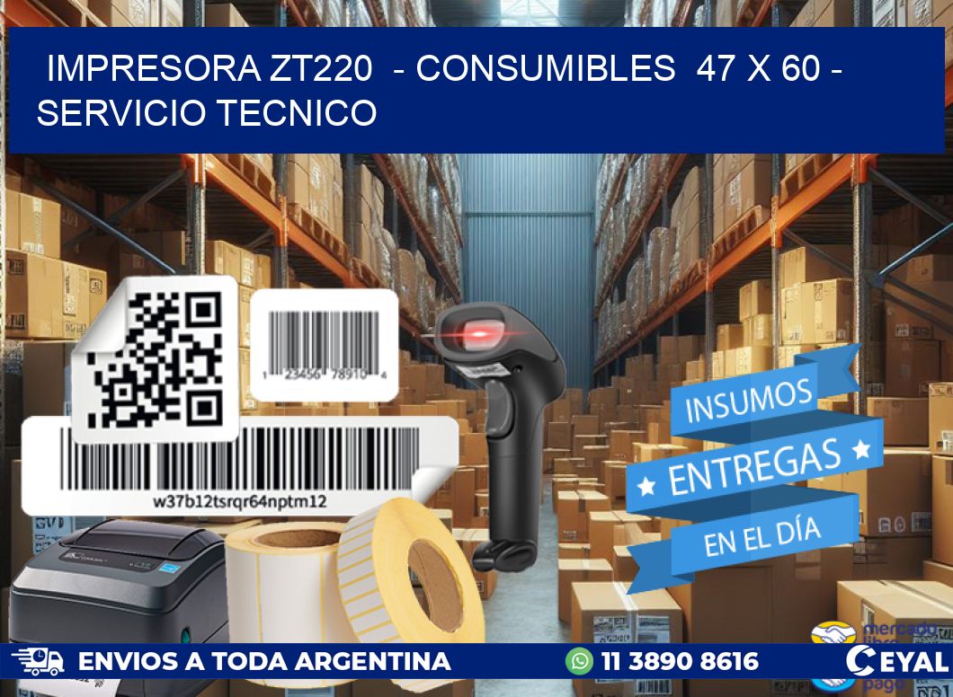 IMPRESORA ZT220  – CONSUMIBLES  47 x 60 – SERVICIO TECNICO