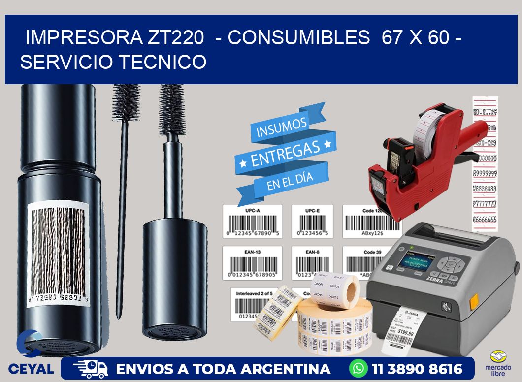 IMPRESORA ZT220  - CONSUMIBLES  67 x 60 - SERVICIO TECNICO