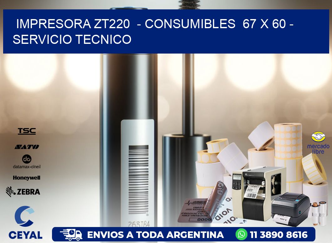 IMPRESORA ZT220  - CONSUMIBLES  67 x 60 - SERVICIO TECNICO