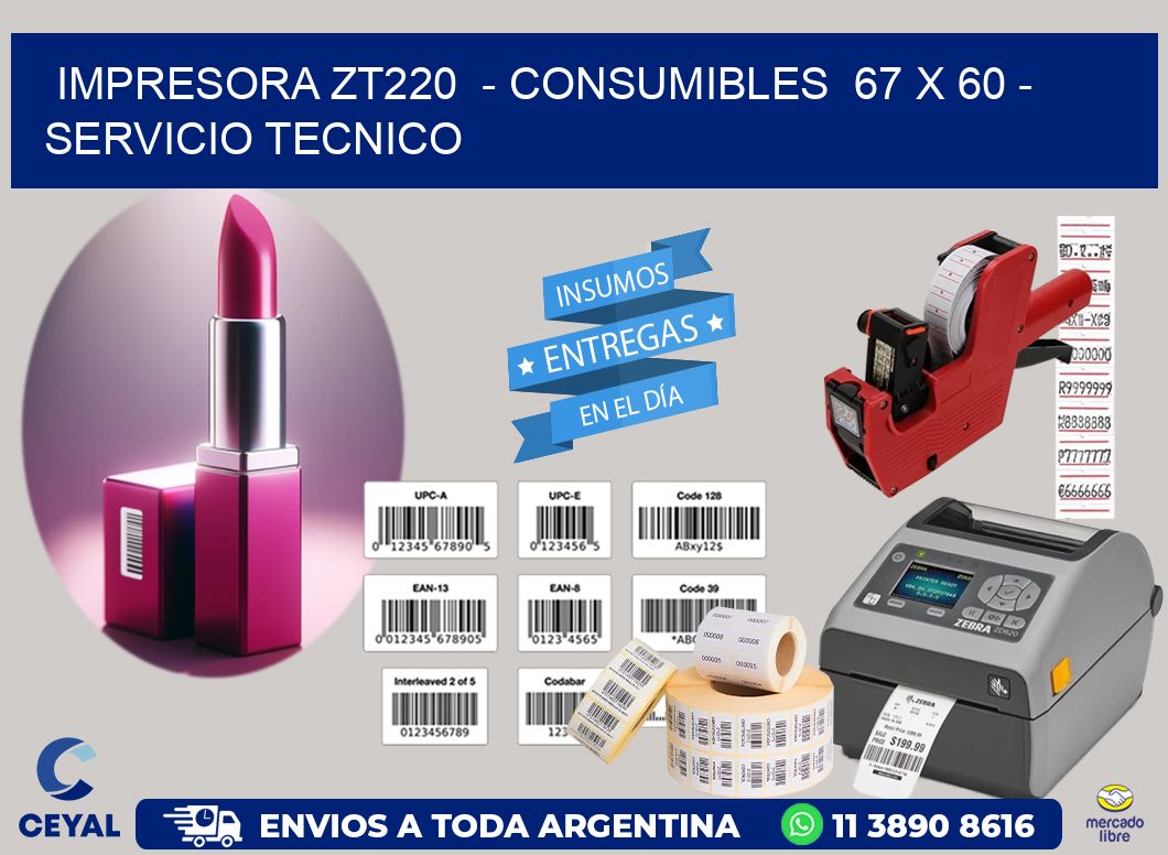 IMPRESORA ZT220  - CONSUMIBLES  67 x 60 - SERVICIO TECNICO