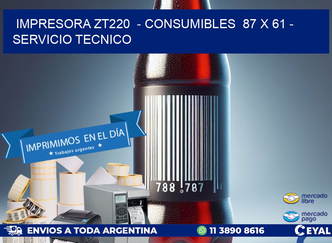 IMPRESORA ZT220  - CONSUMIBLES  87 x 61 - SERVICIO TECNICO