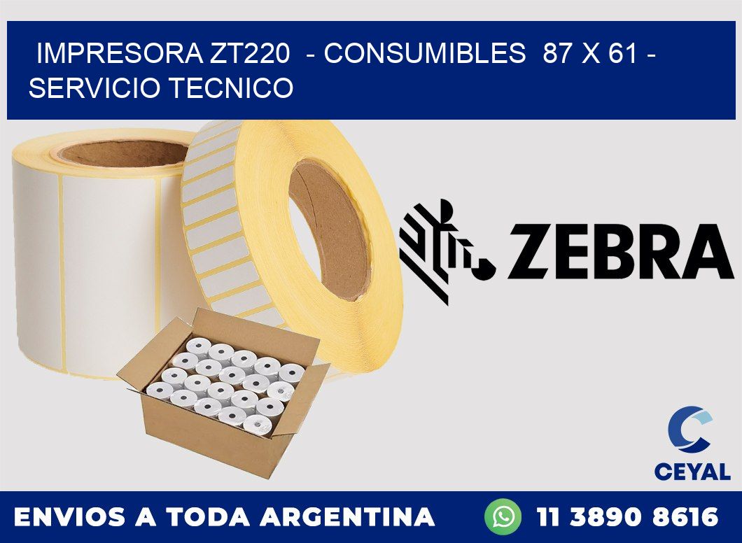 IMPRESORA ZT220  - CONSUMIBLES  87 x 61 - SERVICIO TECNICO