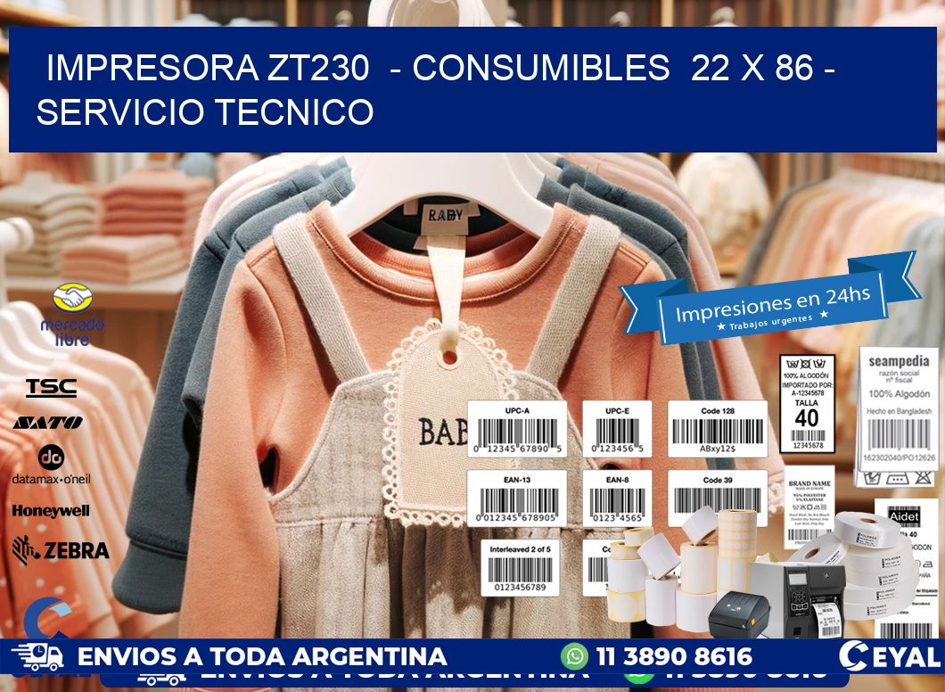 IMPRESORA ZT230  - CONSUMIBLES  22 x 86 - SERVICIO TECNICO