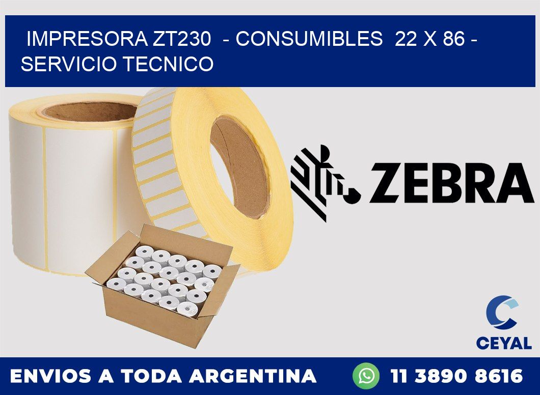 IMPRESORA ZT230  - CONSUMIBLES  22 x 86 - SERVICIO TECNICO