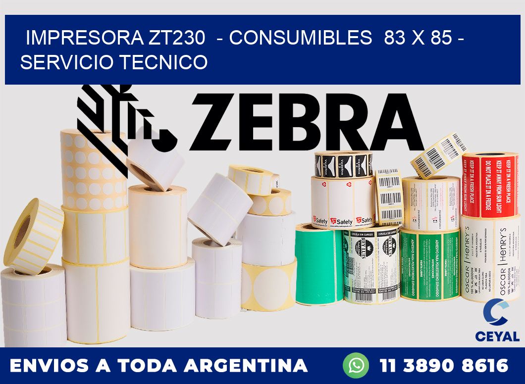 IMPRESORA ZT230  - CONSUMIBLES  83 x 85 - SERVICIO TECNICO