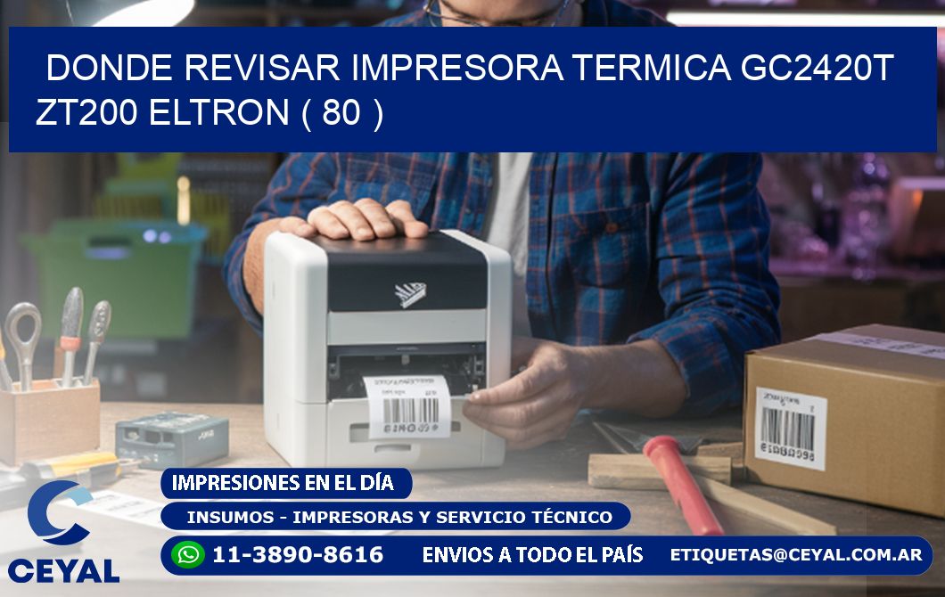 DONDE REVISAR IMPRESORA TERMICA GC2420T ZT200 ELTRON ( 80 )