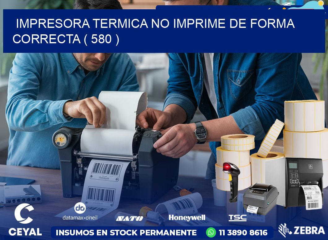 IMPRESORA TERMICA NO IMPRIME DE FORMA CORRECTA ( 580 )