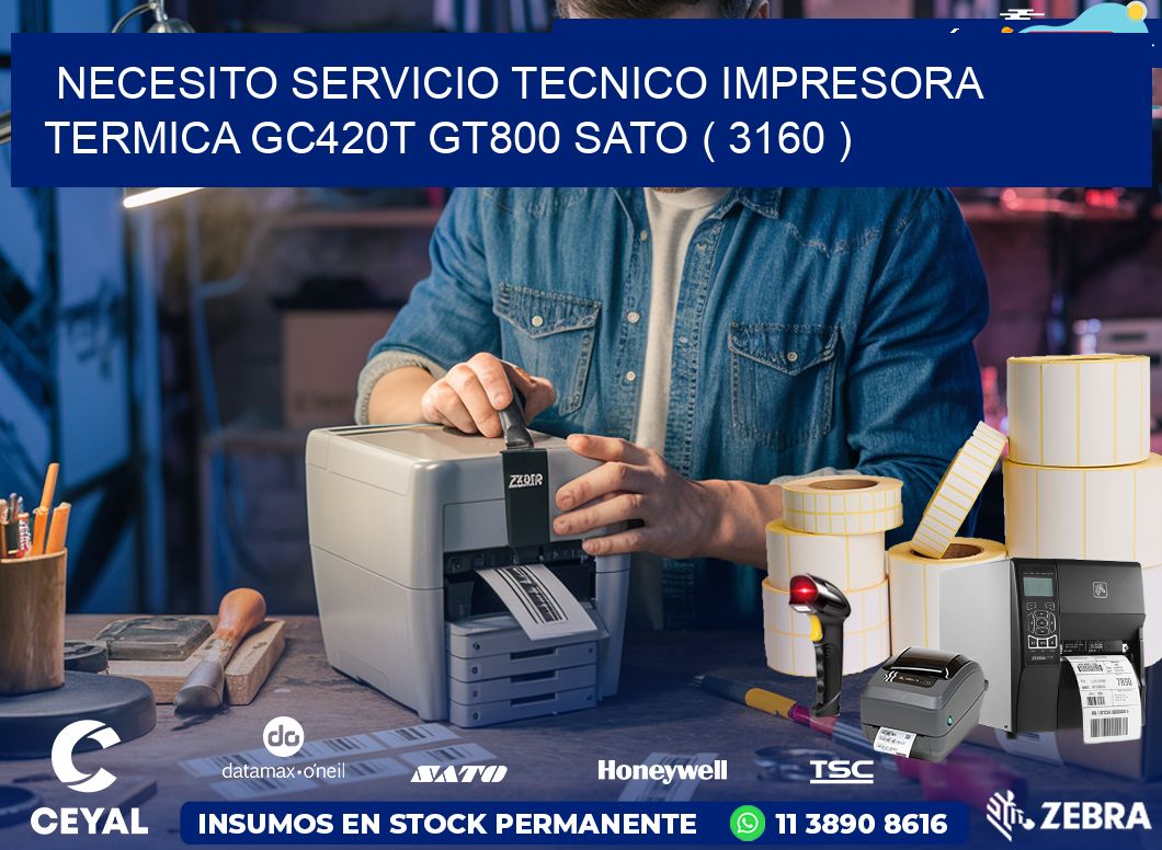 NECESITO SERVICIO TECNICO IMPRESORA TERMICA GC420T GT800 SATO ( 3160 )