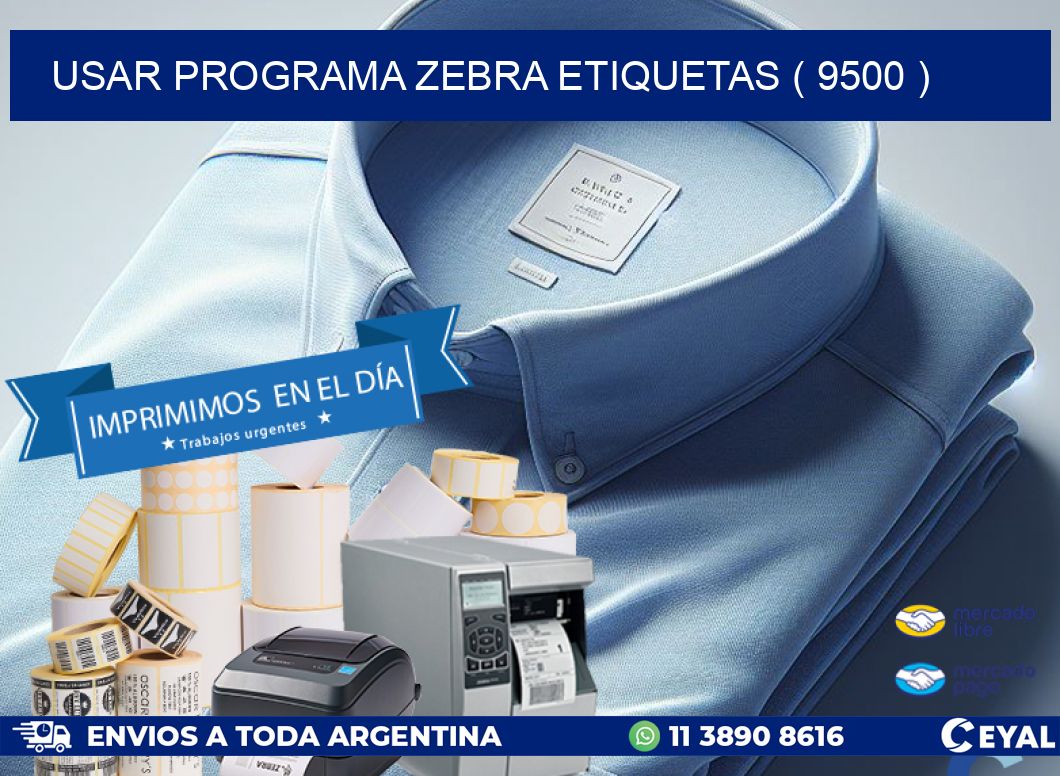 USAR PROGRAMA ZEBRA ETIQUETAS ( 9500 )