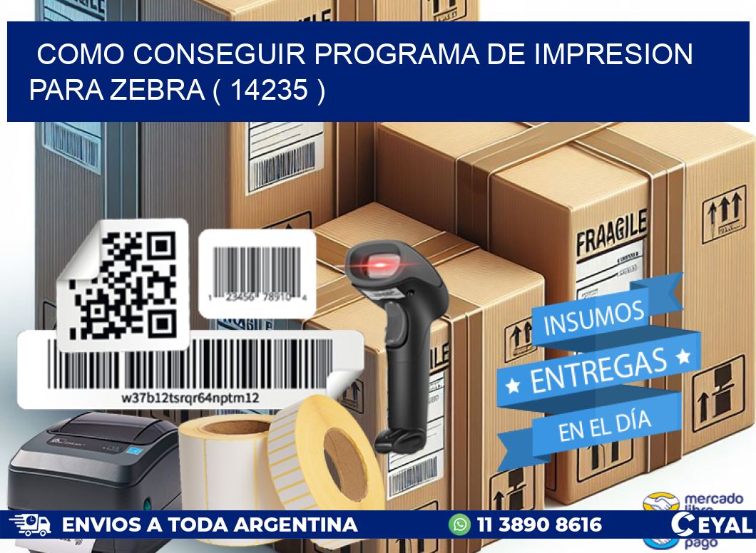 COMO CONSEGUIR PROGRAMA DE IMPRESION PARA ZEBRA ( 14235 )