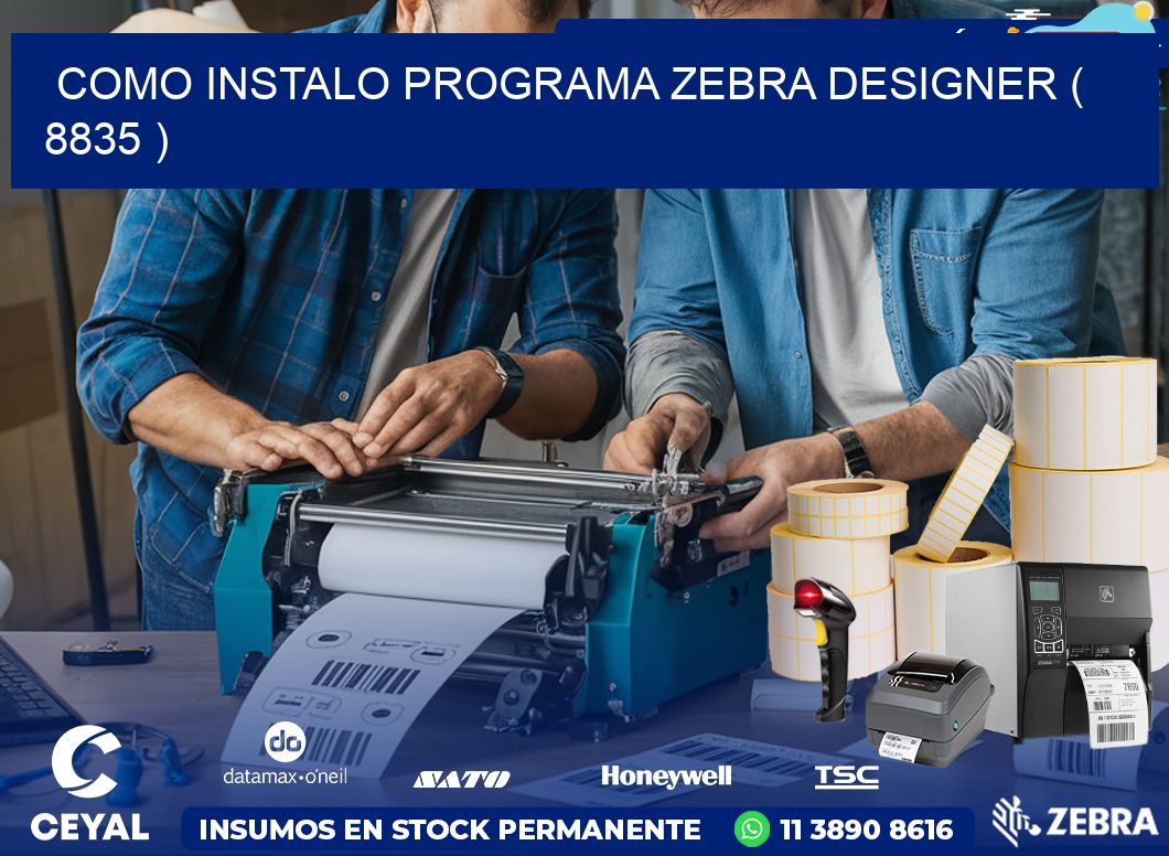 COMO INSTALO PROGRAMA ZEBRA DESIGNER ( 8835 )