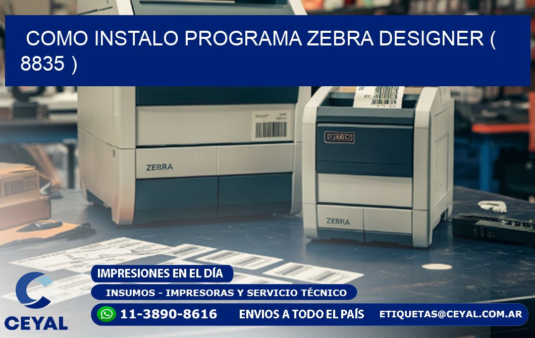 COMO INSTALO PROGRAMA ZEBRA DESIGNER ( 8835 )