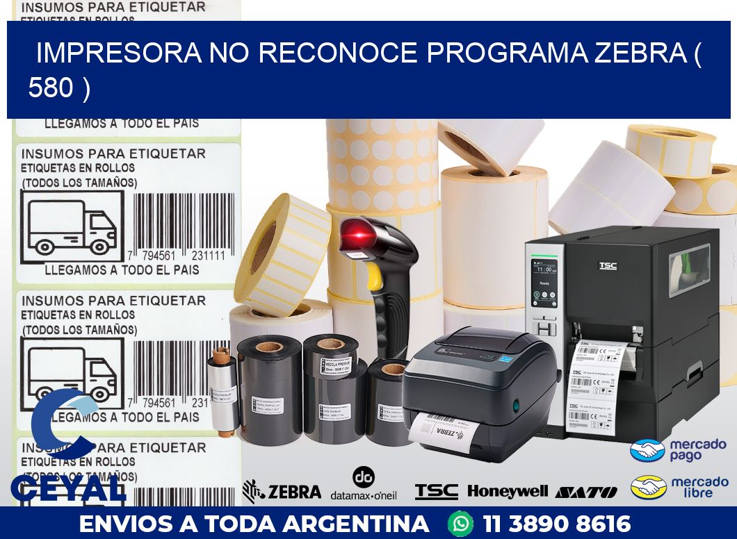 IMPRESORA NO RECONOCE PROGRAMA ZEBRA ( 580 )