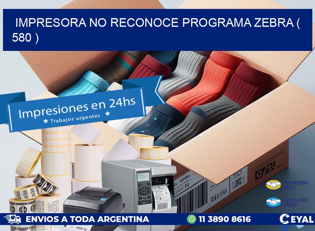 IMPRESORA NO RECONOCE PROGRAMA ZEBRA ( 580 )