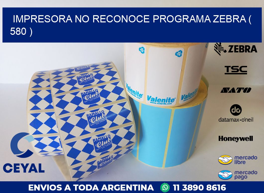 IMPRESORA NO RECONOCE PROGRAMA ZEBRA ( 580 )