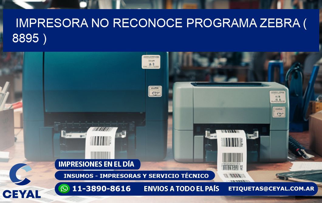 IMPRESORA NO RECONOCE PROGRAMA ZEBRA ( 8895 )