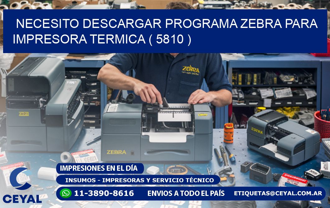 NECESITO DESCARGAR PROGRAMA ZEBRA PARA IMPRESORA TERMICA ( 5810 )