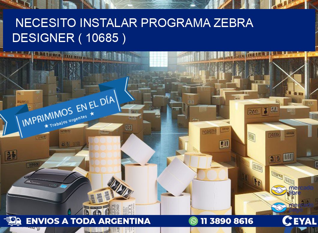 NECESITO INSTALAR PROGRAMA ZEBRA DESIGNER ( 10685 )