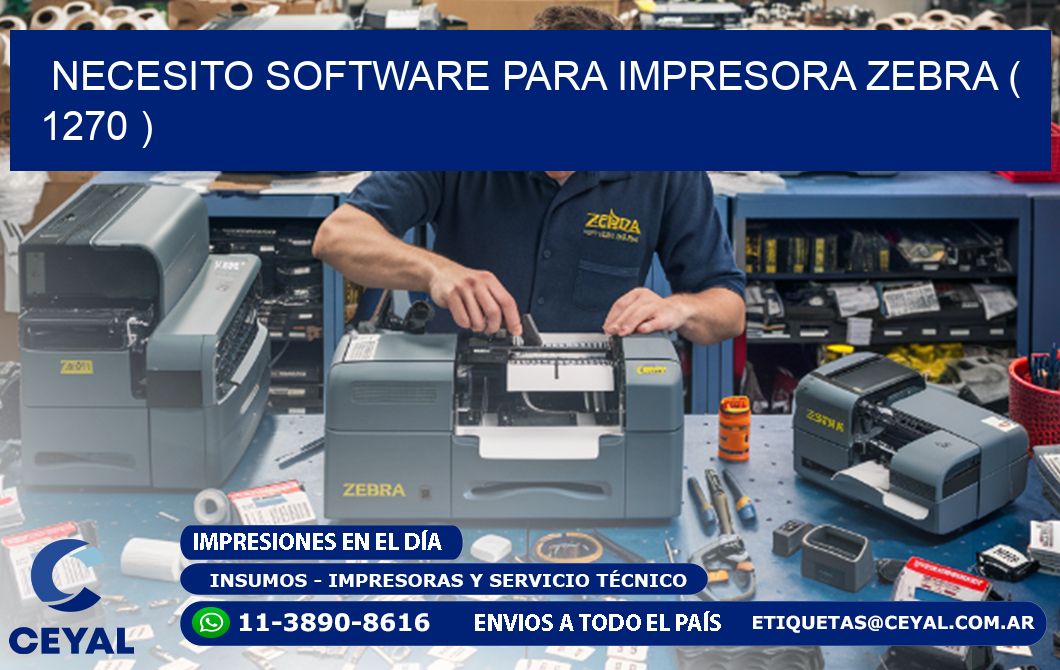 NECESITO SOFTWARE PARA IMPRESORA ZEBRA ( 1270 )