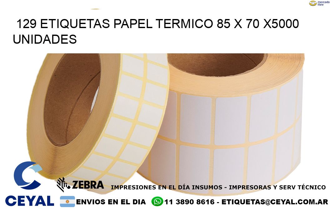 129 ETIQUETAS PAPEL TERMICO 85 x 70 X5000 UNIDADES