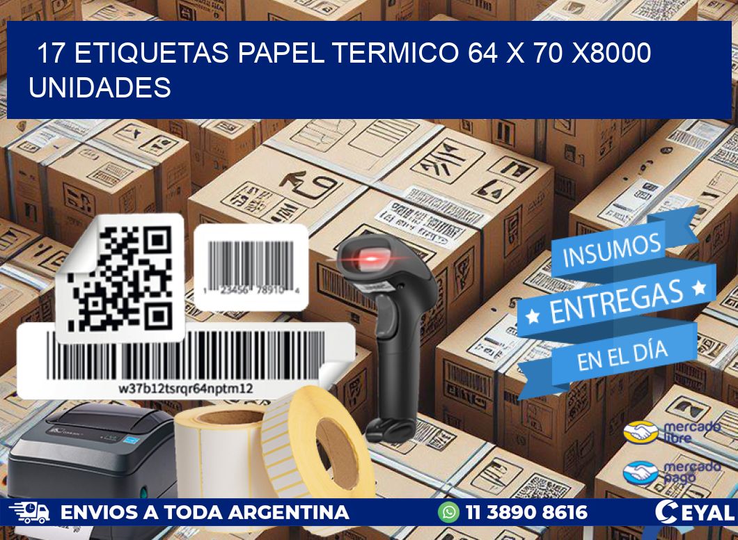 17 ETIQUETAS PAPEL TERMICO 64 x 70 X8000 UNIDADES