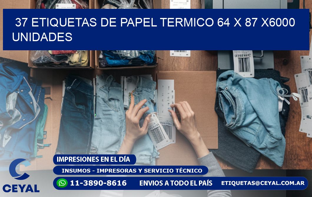 37 ETIQUETAS DE PAPEL TERMICO 64 x 87 X6000 UNIDADES