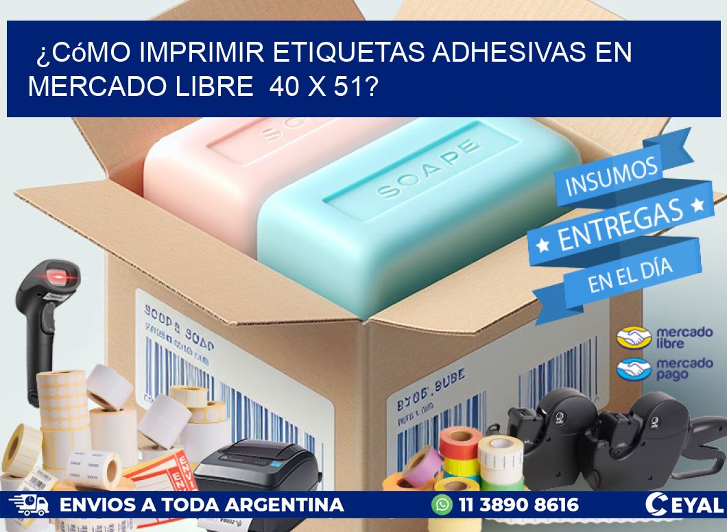 ¿Cómo imprimir etiquetas adhesivas en Mercado Libre  40 x 51?